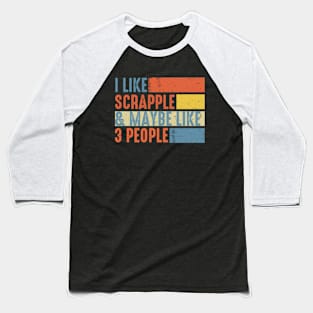 I Like Scrapple and Maybe Like 3 People Baseball T-Shirt